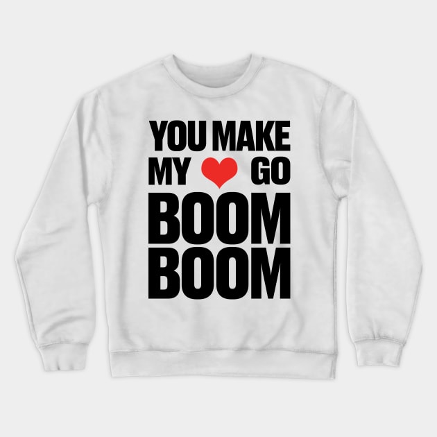 You Make My ❤ Go Boom Boom Crewneck Sweatshirt by TSHIRT PLACE